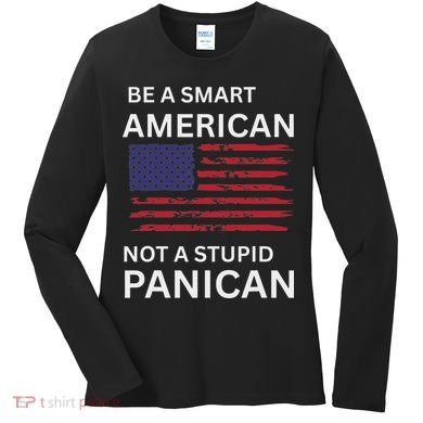 Funny Be A Smart American Not A Stupid Panican Women's Long Sleeve Shirt