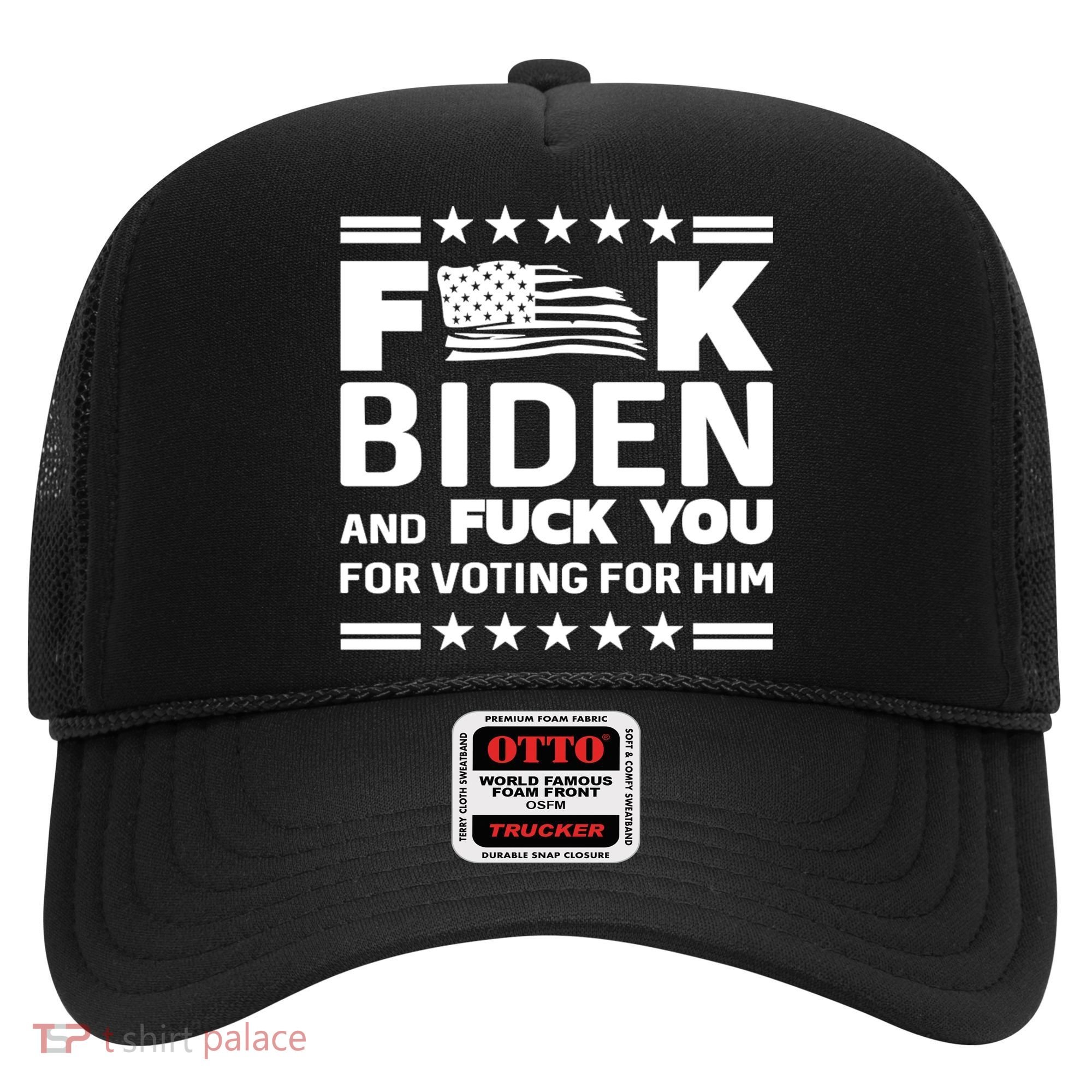 F*ucK Biden And F You For Voting For Him Hat