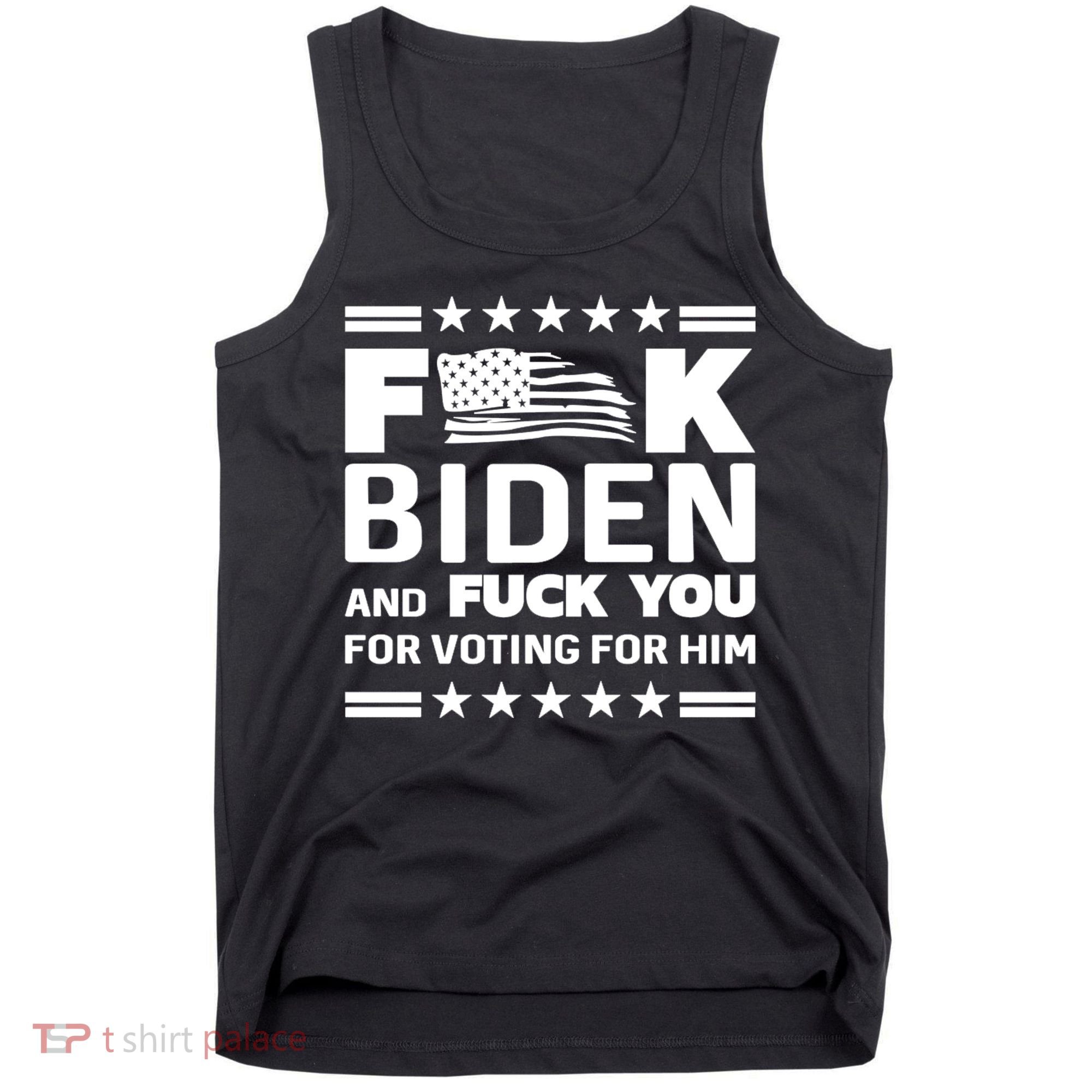 F*ucK Biden And F You For Voting For Him Tank Top