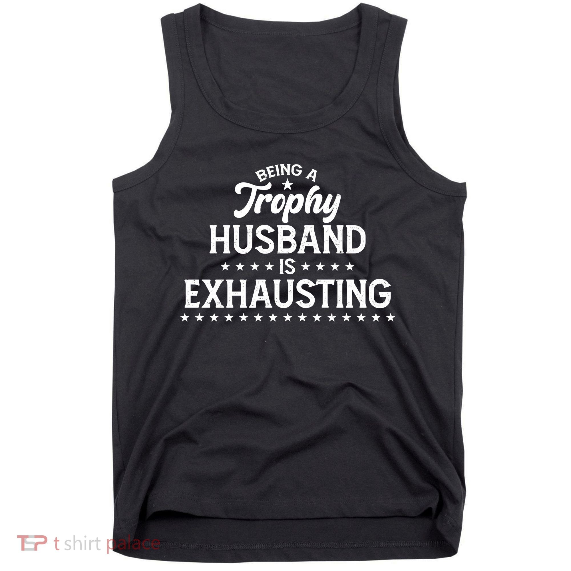 Funny Being A Trophy Husband Is Exhausting Tank Top