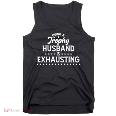 Funny Being A Trophy Husband Is Exhausting Tank Top