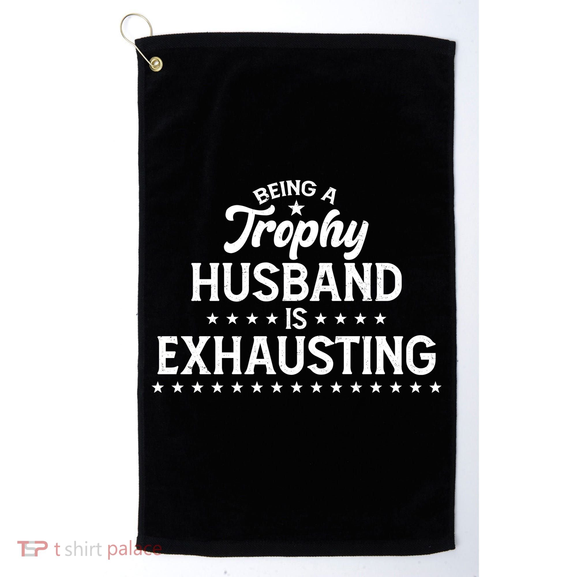 Funny Being A Trophy Husband Is Exhausting Golf Towel