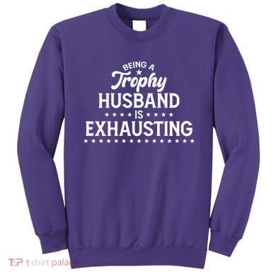 Funny Being A Trophy Husband Is Exhausting Sweatshirt