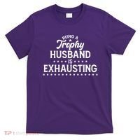 Funny Being A Trophy Husband Is Exhausting T-Shirt thumb 0