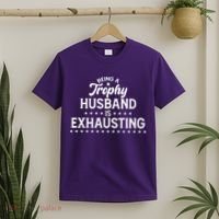 Funny Being A Trophy Husband Is Exhausting T-Shirt thumb 2