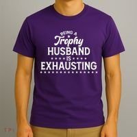Funny Being A Trophy Husband Is Exhausting T-Shirt thumb 3