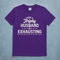 Funny Being A Trophy Husband Is Exhausting T-Shirt thumb 5