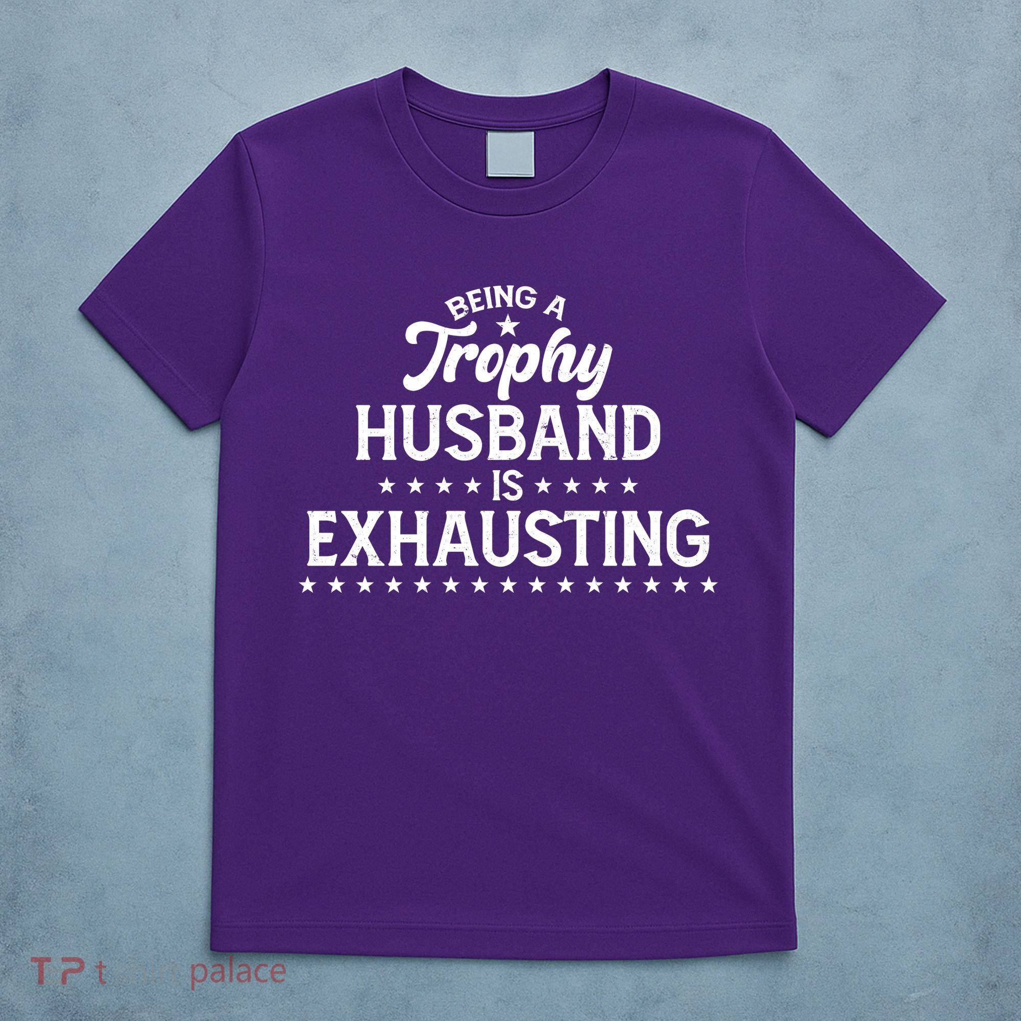 Funny Being A Trophy Husband Is Exhausting T-Shirt