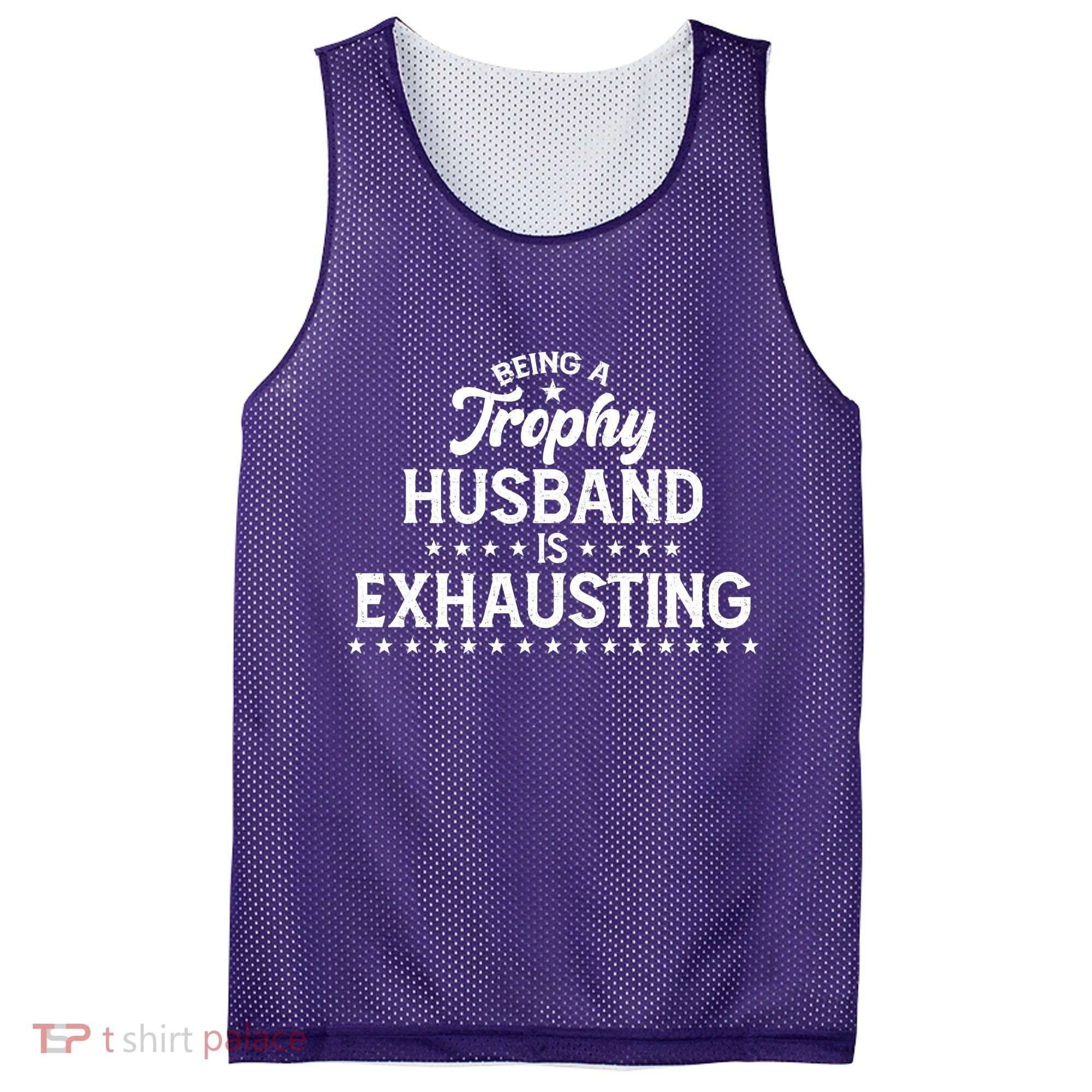 Funny Being A Trophy Husband Is Exhausting Mesh Reversible Basketball Jersey Tank