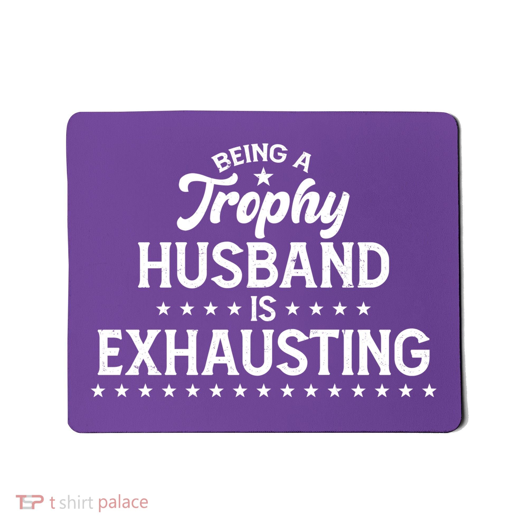 Funny Being A Trophy Husband Is Exhausting Mousepad