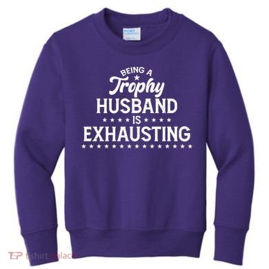 Funny Being A Trophy Husband Is Exhausting Kids Sweatshirt