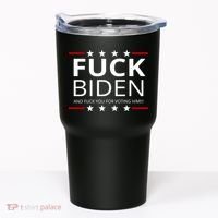F!ck Biden And F*ck You For Voting Him Tumbler thumb 0