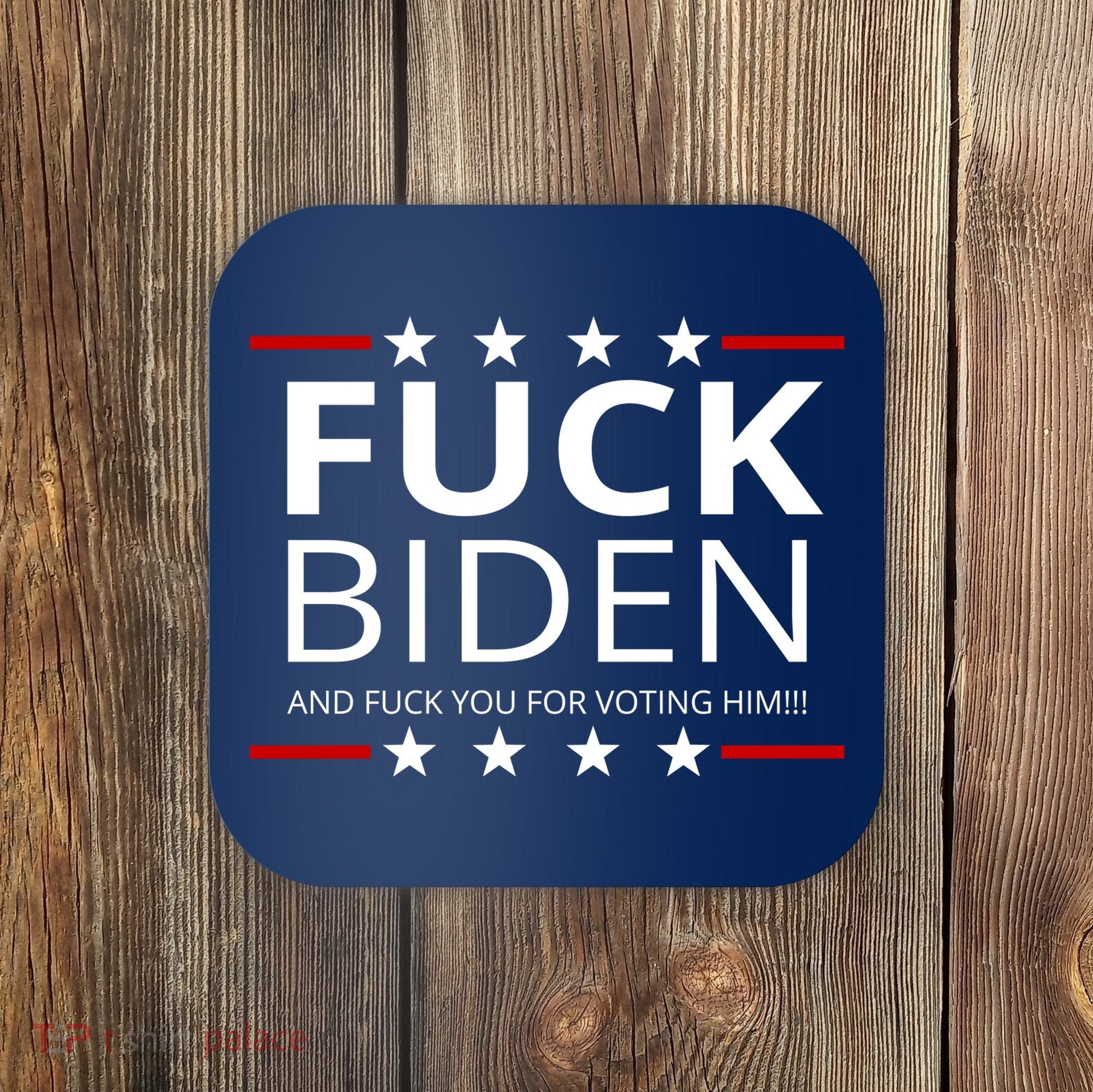 F!ck Biden And F*ck You For Voting Him Coaster