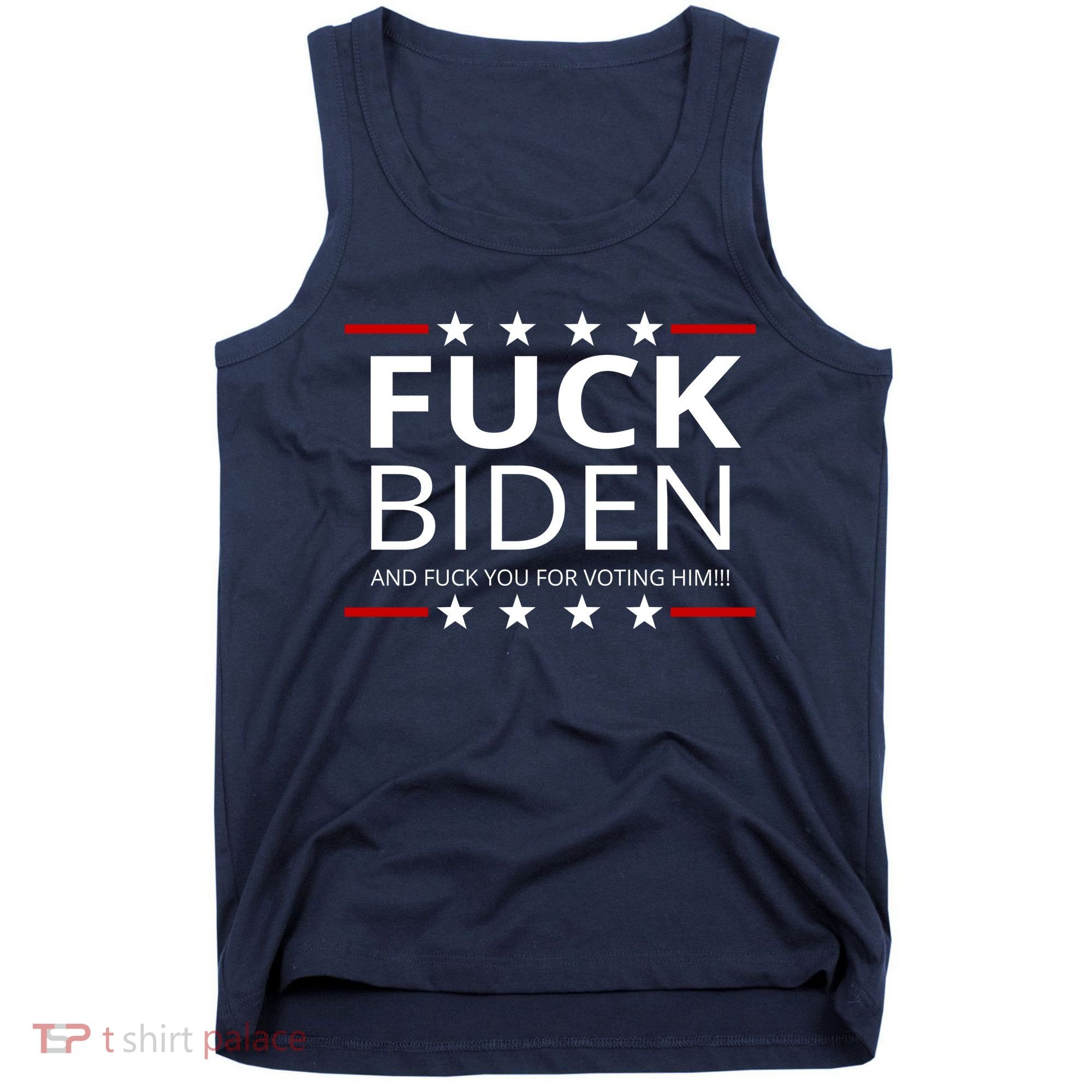 F!ck Biden And F*ck You For Voting Him Tank Top