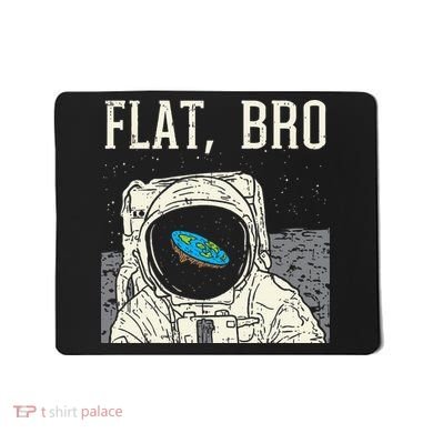Flat Bro Astronaut Space Funny Earth Conspiracy Theory Gift Mousepad