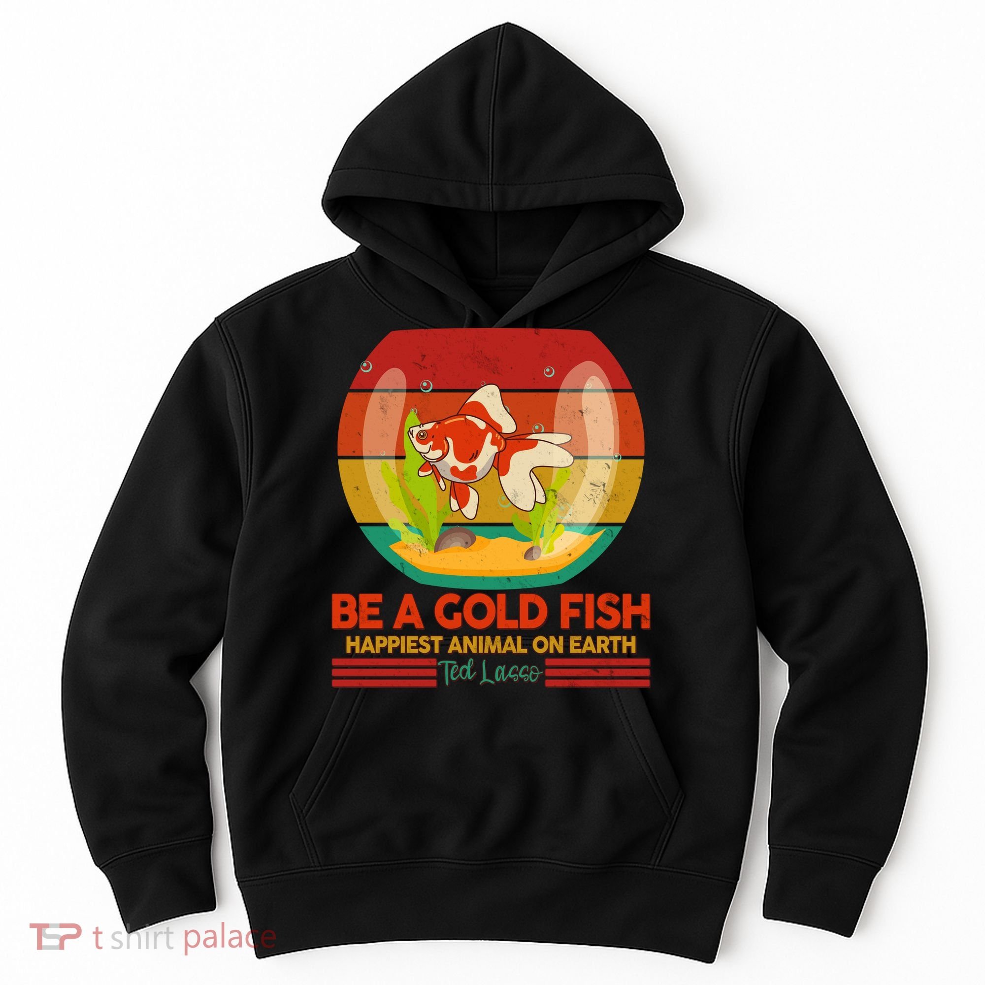 Funny Be A Gold Fish Happiest Animal On Earth Ted Lasso Hoodie