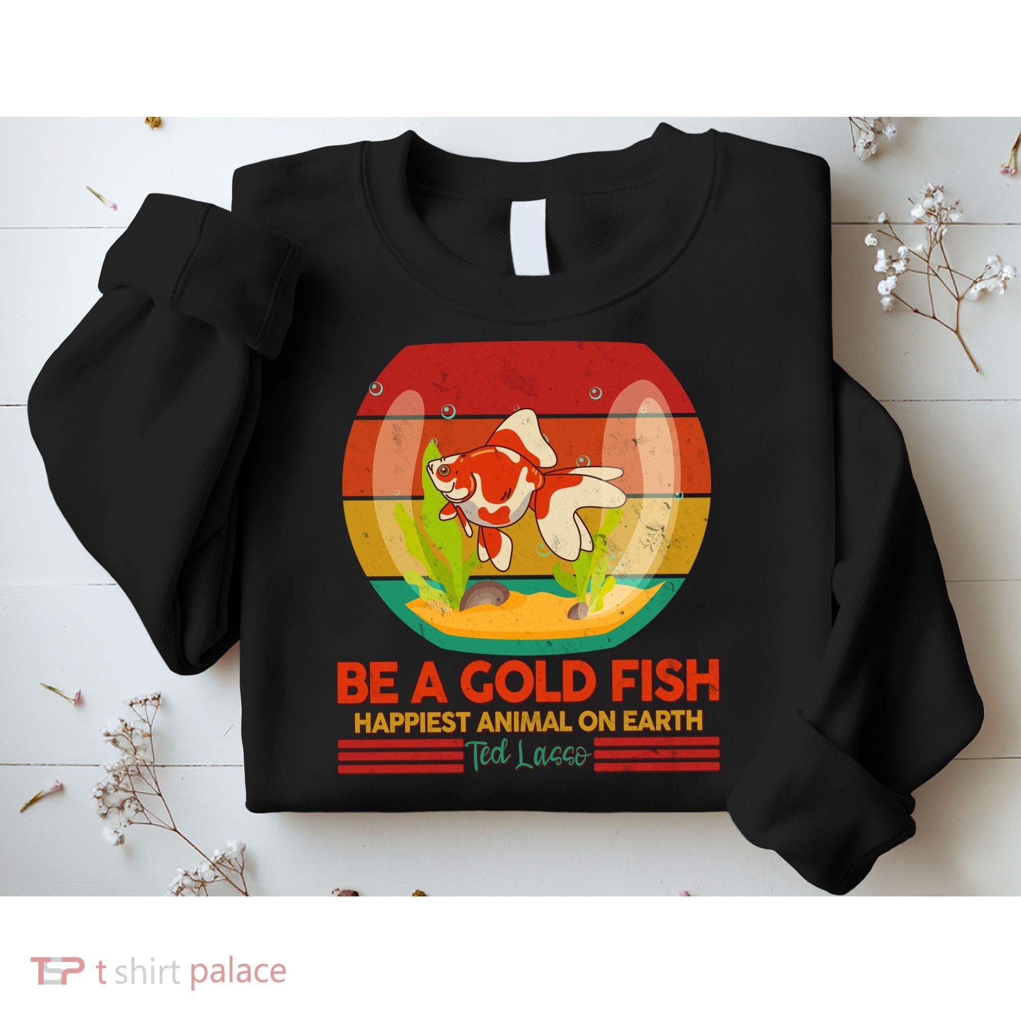 Funny Be A Gold Fish Happiest Animal On Earth Ted Lasso Sweatshirt