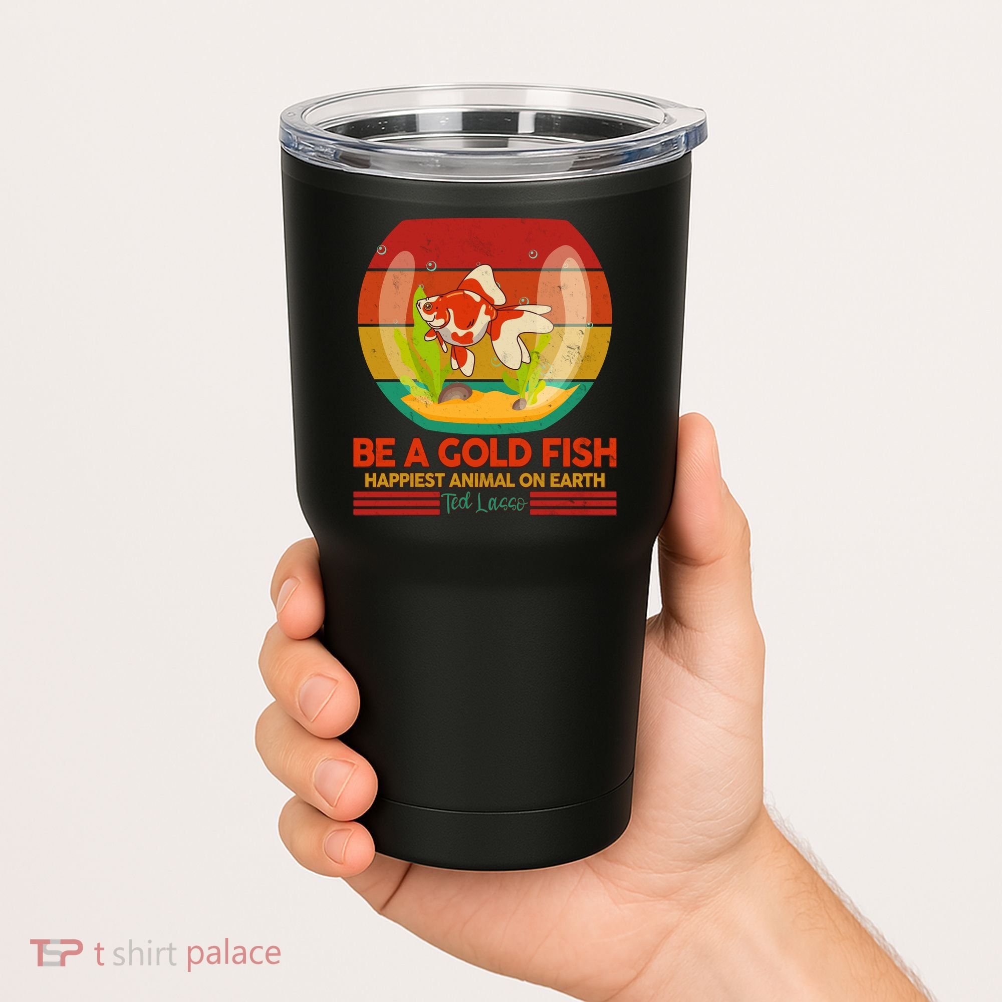 Funny Be A Gold Fish Happiest Animal On Earth Ted Lasso Tumbler