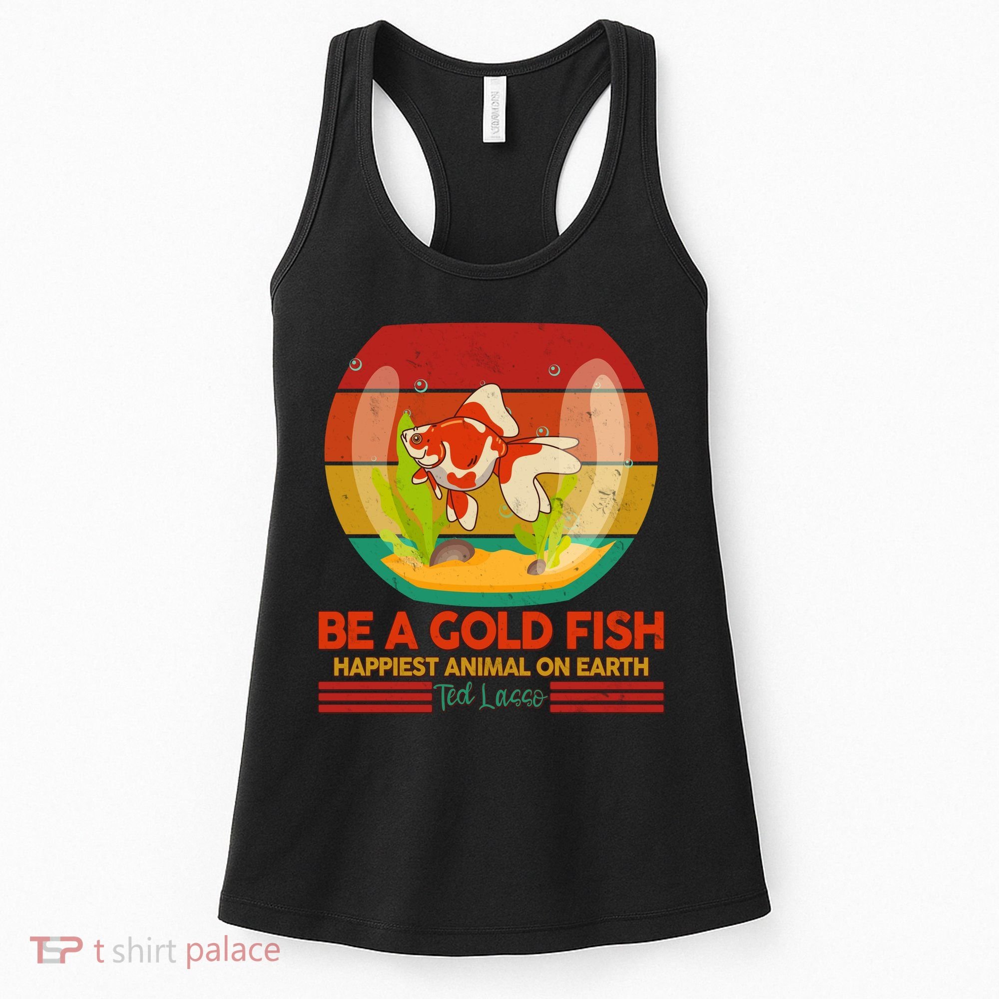 Funny Be A Gold Fish Happiest Animal On Earth Ted Lasso Women's Tank Top