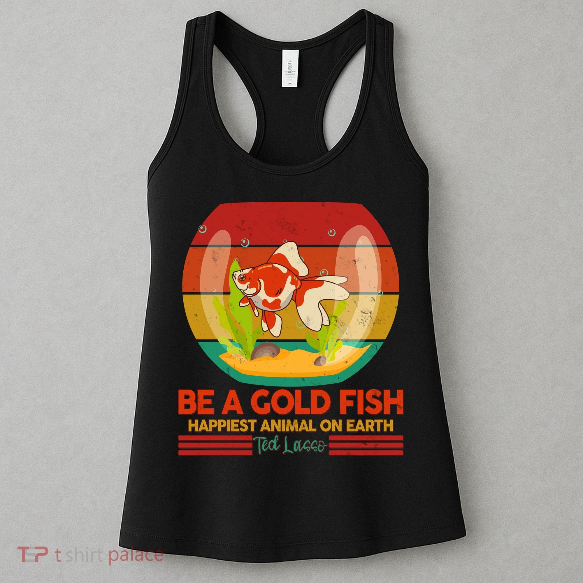 Funny Be A Gold Fish Happiest Animal On Earth Ted Lasso Women's Tank Top