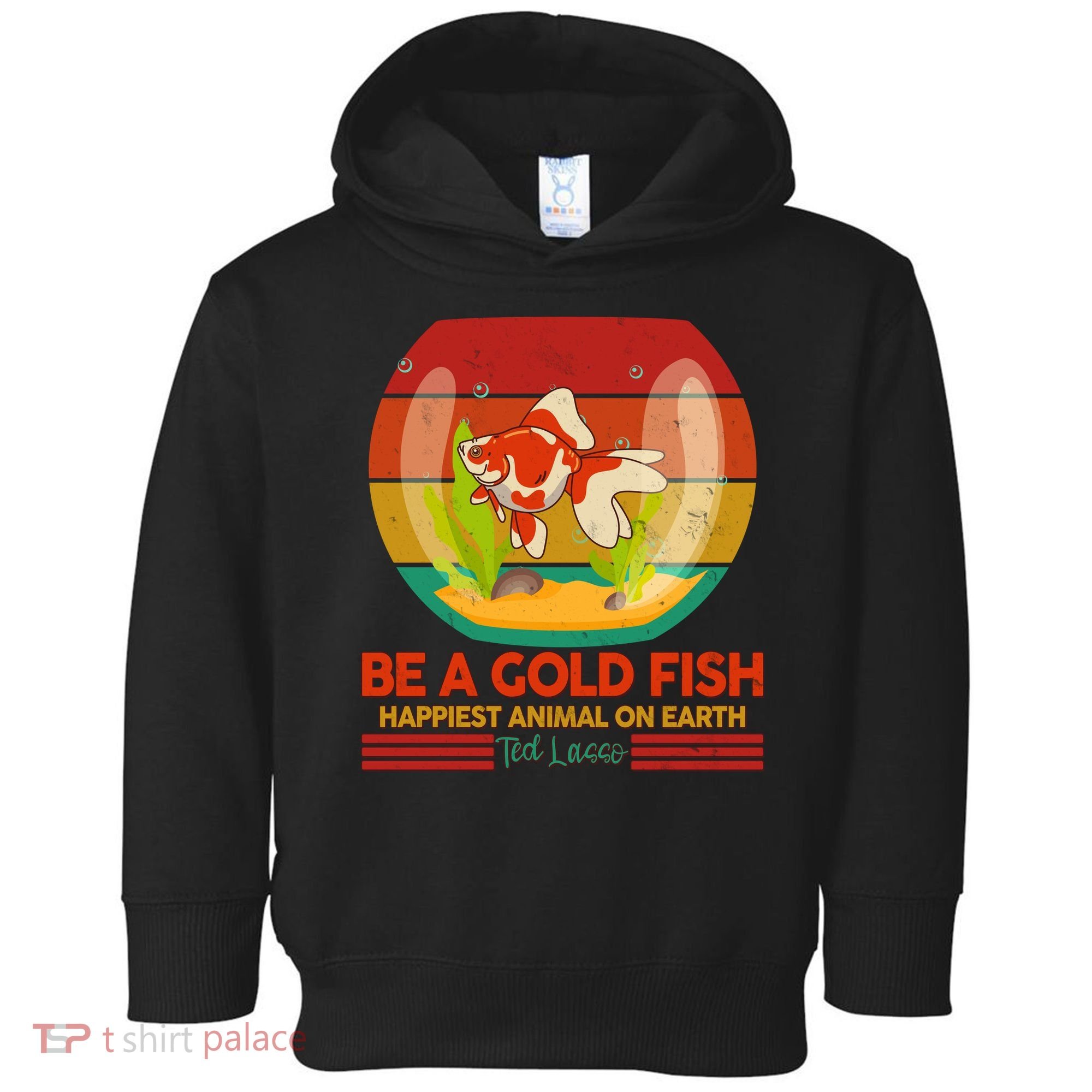 Funny Be A Gold Fish Happiest Animal On Earth Ted Lasso Toddler Hoodie