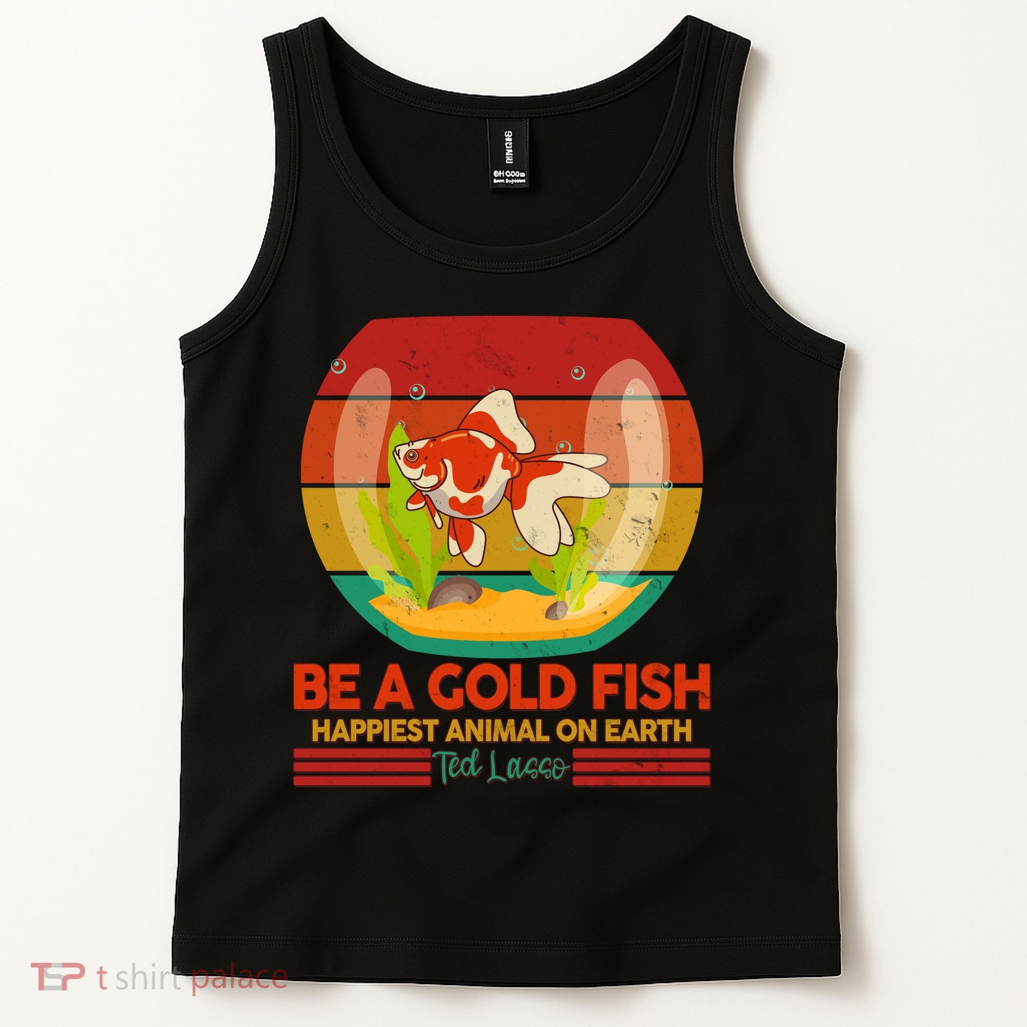 Funny Be A Gold Fish Happiest Animal On Earth Ted Lasso Tank Top