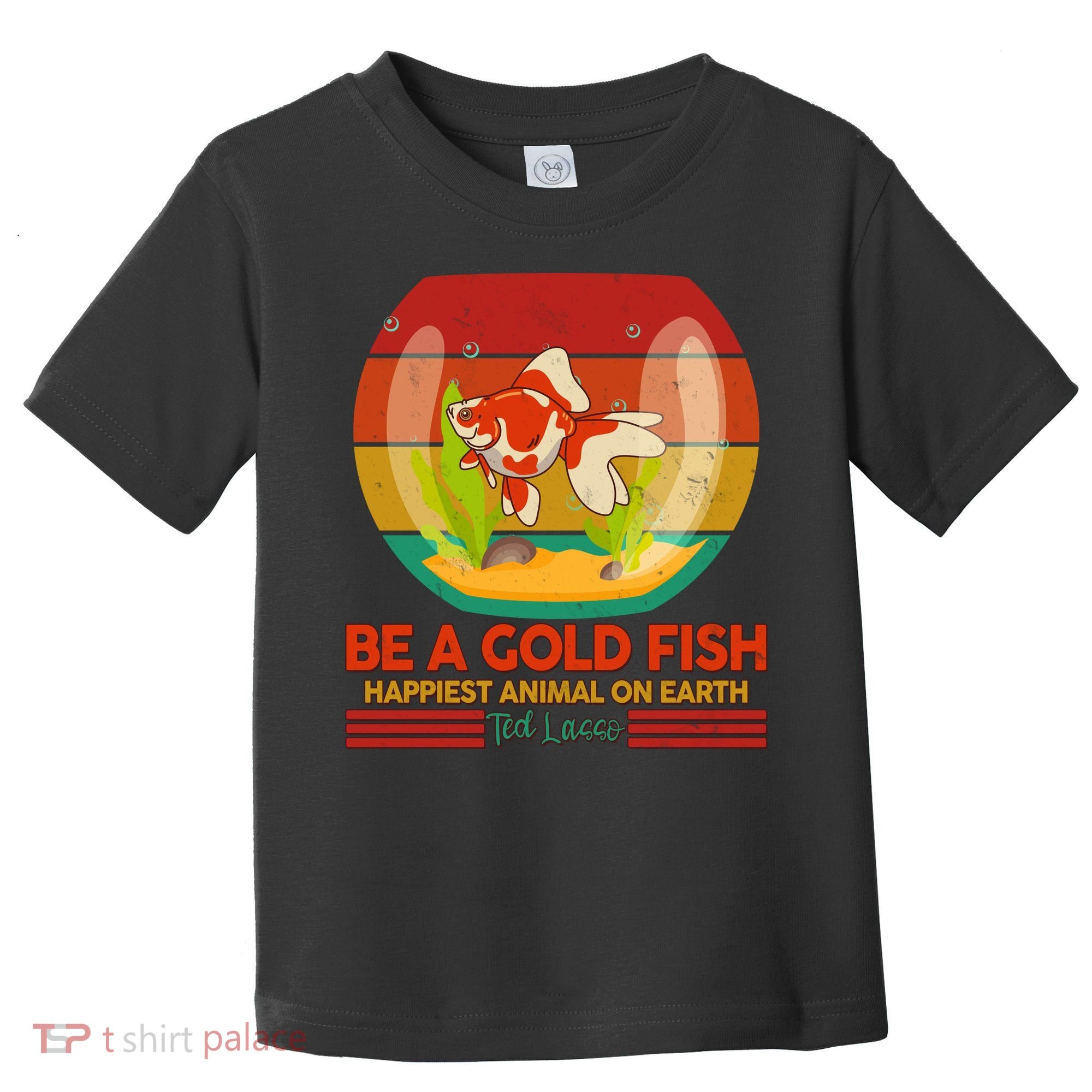 Funny Be A Gold Fish Happiest Animal On Earth Ted Lasso Toddler T-Shirt