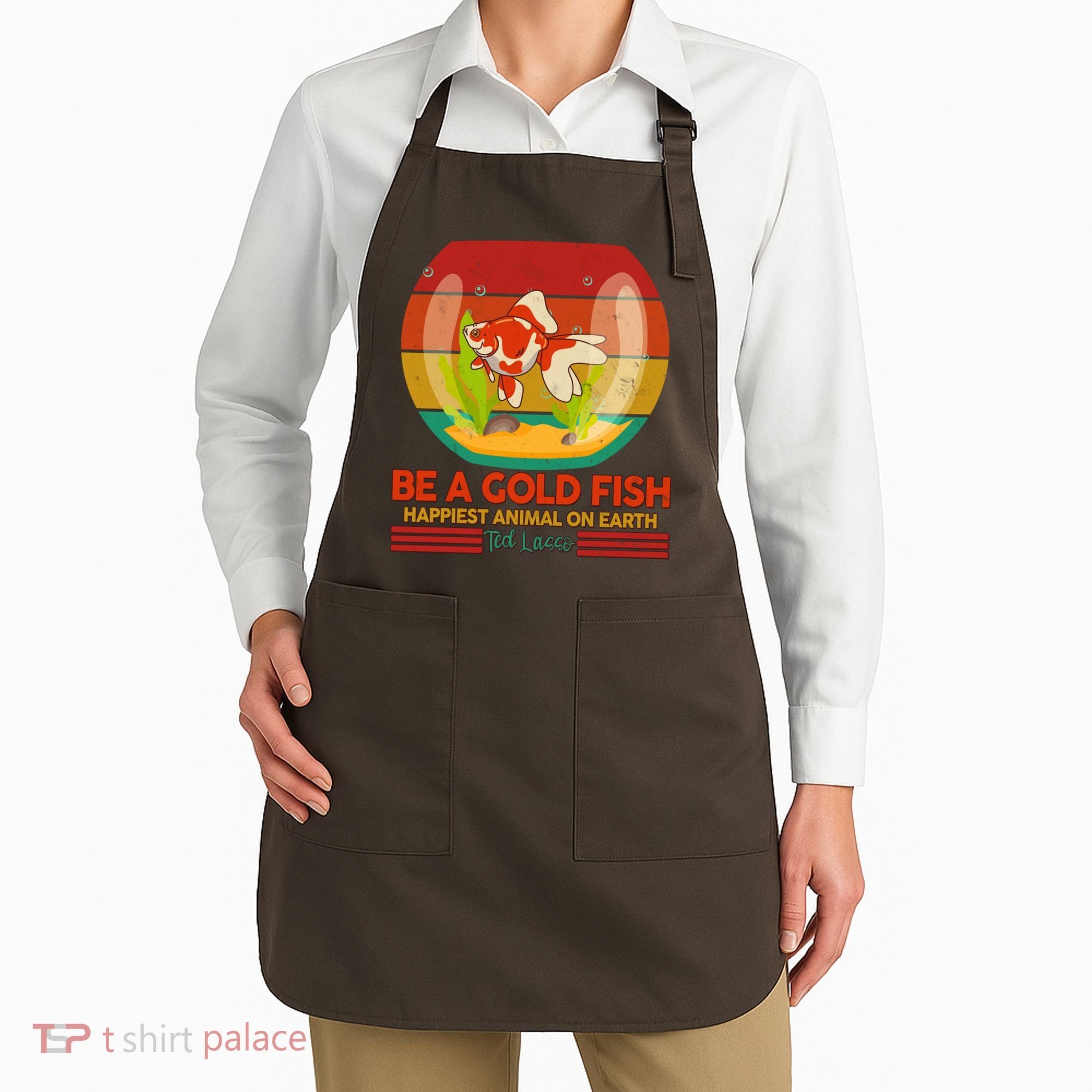 Funny Be A Gold Fish Happiest Animal On Earth Ted Lasso Apron