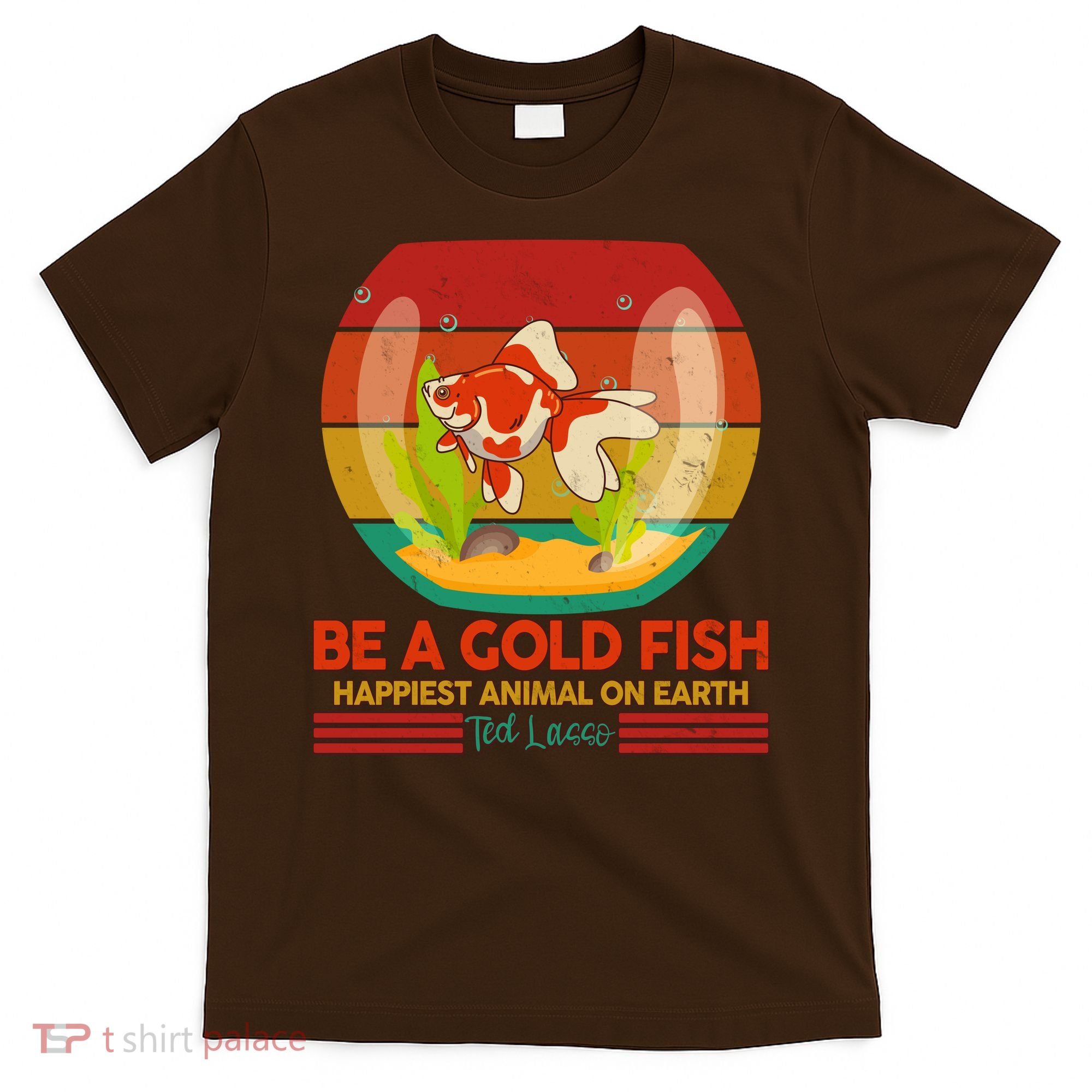 Funny Be A Gold Fish Happiest Animal On Earth Ted Lasso T-Shirt