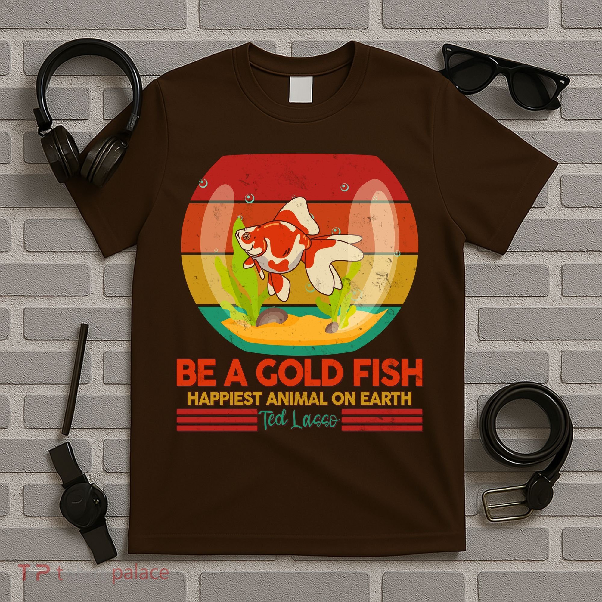 Funny Be A Gold Fish Happiest Animal On Earth Ted Lasso T-Shirt