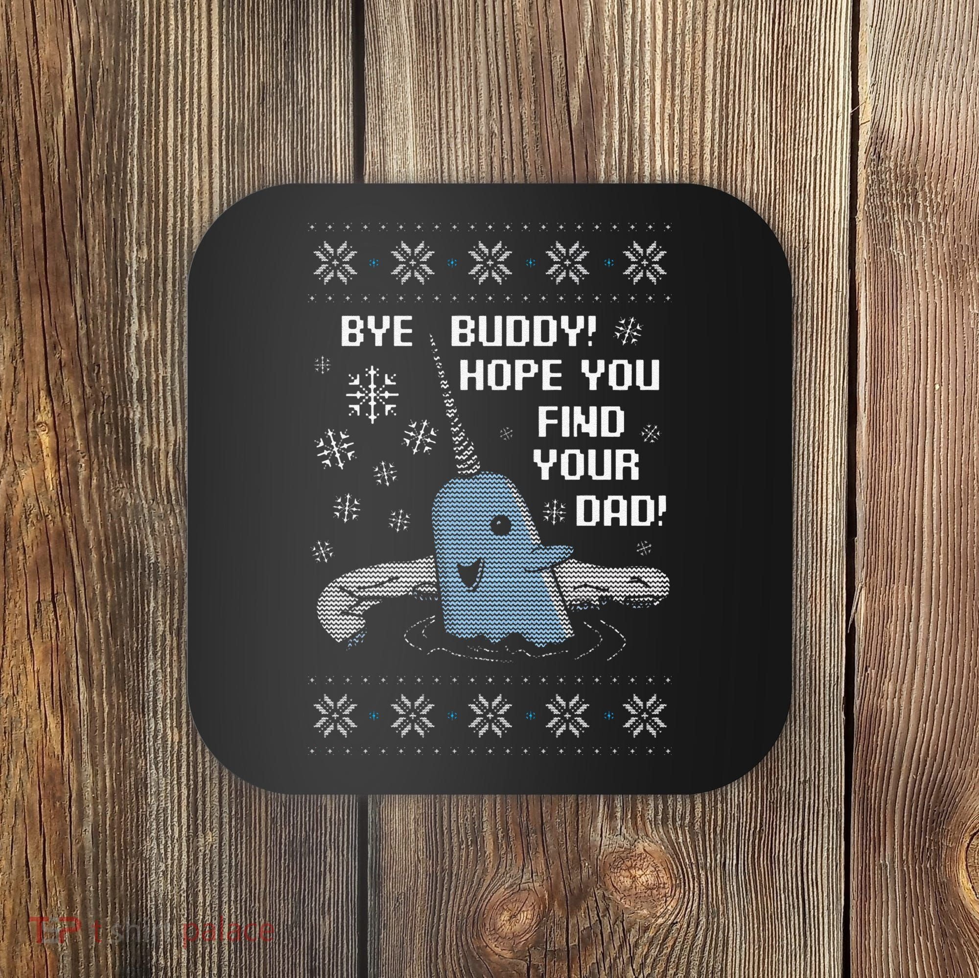 Funny Bye Buddy Christmas  Hope You Find Your Dad Elf Narwhal Coaster