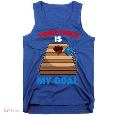 Fun Bean Bag Cornhole Your Hole Is My Goal Funny Gift Tank Top