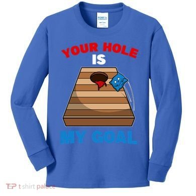Fun Bean Bag Cornhole Your Hole Is My Goal Funny Gift Kids Long Sleeve Shirt