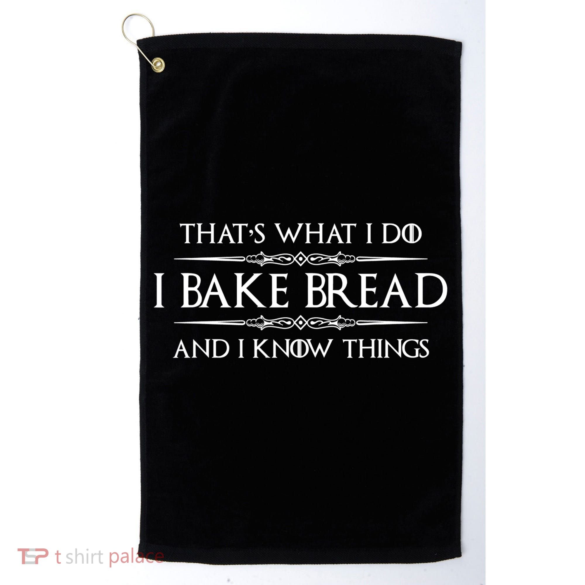 Funny Bread Baker Gifts I Bake Bread I Know Things Baking Gift Golf Towel