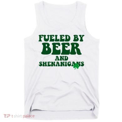 Fueled By Beer And Shenanigans St Patricks Day Tank Top