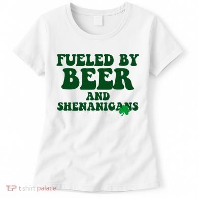 Fueled By Beer And Shenanigans St Patricks Day Women's T-Shirt