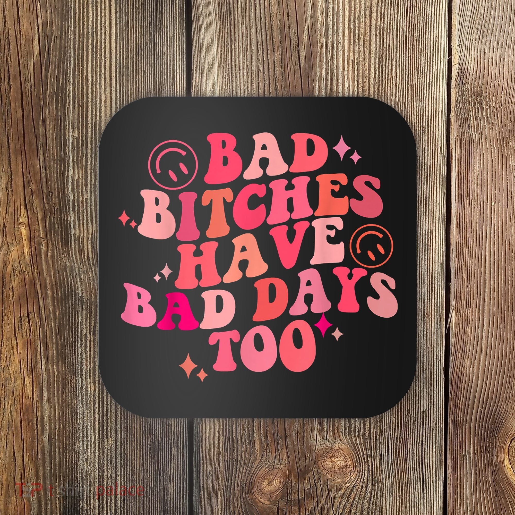 Funny Bad Bitches Have Bad Days Too Retro Funny Saying Groovy Memes Bad Bitches Coaster