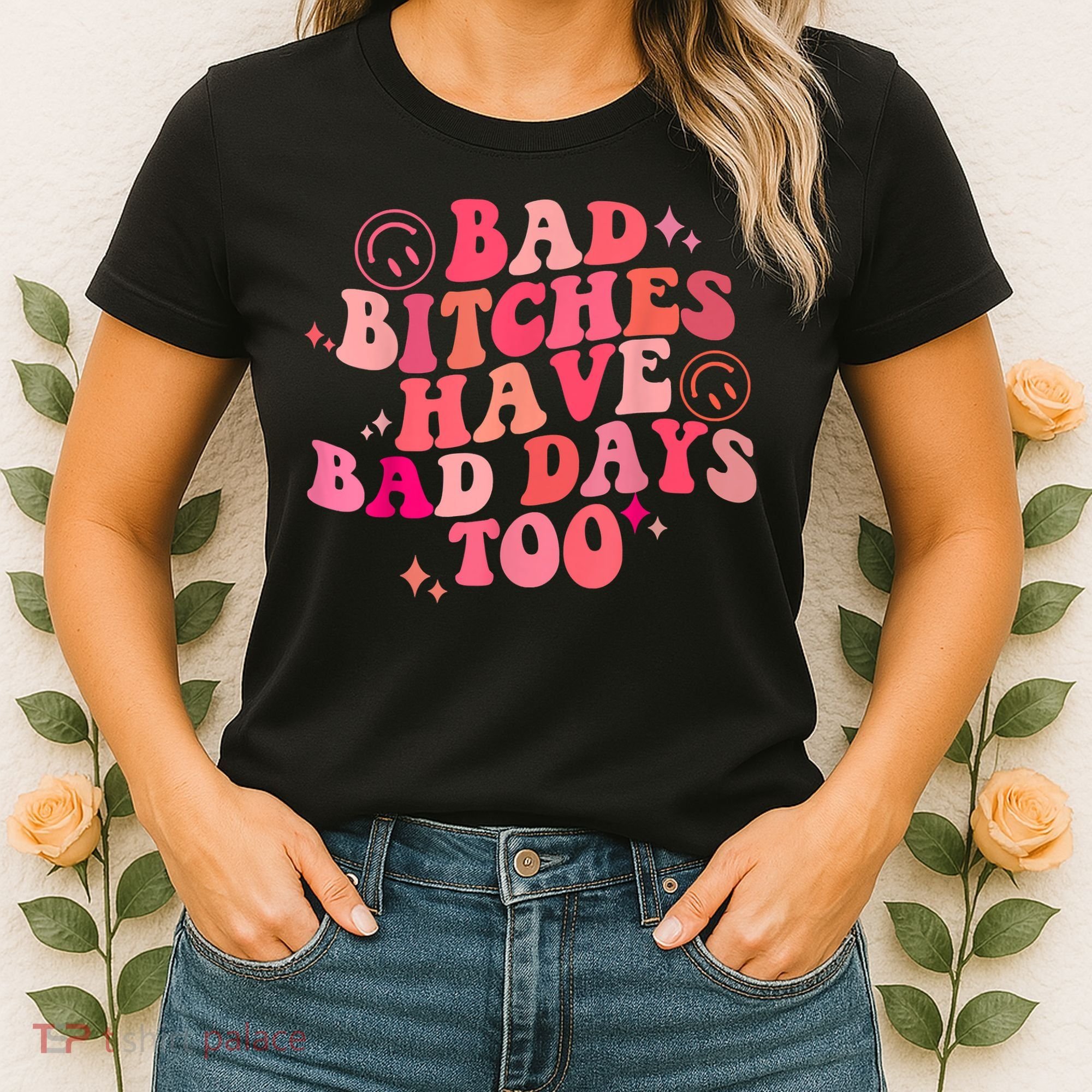 Funny Bad Bitches Have Bad Days Too Retro Funny Saying Groovy Memes Bad Bitches Women's T-Shirt