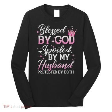 Funny Blessed By God Spoiled By My Husband Protected By Both Long Sleeve Shirt