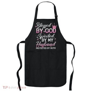 Funny Blessed By God Spoiled By My Husband Protected By Both Apron