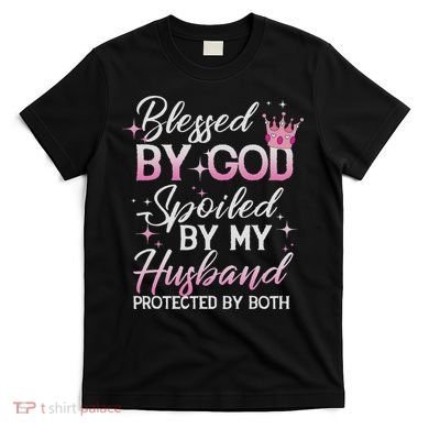 Funny Blessed By God Spoiled By My Husband Protected By Both T-Shirt