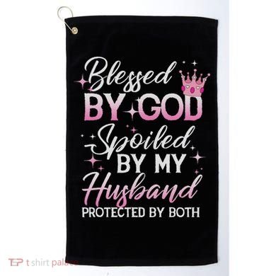 Funny Blessed By God Spoiled By My Husband Protected By Both Golf Towel