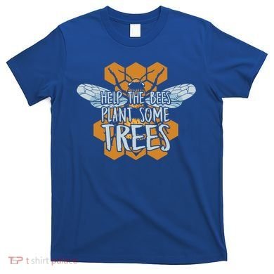 Funny Beekeeper Bee Gift Help The Bees Plant Some Trees Great Gift T-Shirt