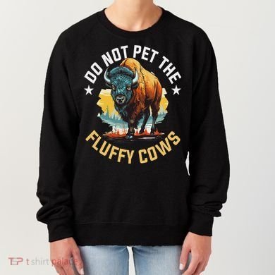 Funny Buffalo Bison Do Not Pet The Fluffy Cows Women's Sweatshirt