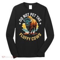 Funny Buffalo Bison Do Not Pet The Fluffy Cows Long Sleeve Shirt thumb 0