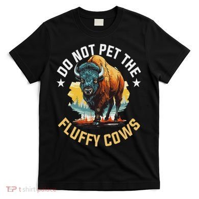 Funny Buffalo Bison Do Not Pet The Fluffy Cows T-Shirt