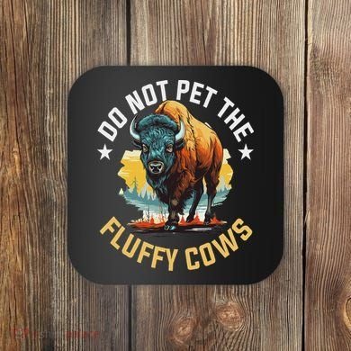 Funny Buffalo Bison Do Not Pet The Fluffy Cows Coaster