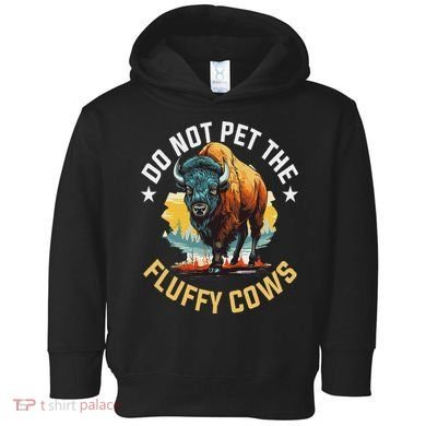 Funny Buffalo Bison Do Not Pet The Fluffy Cows Toddler Hoodie
