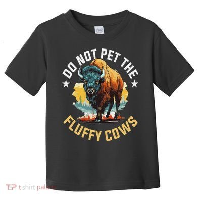 Funny Buffalo Bison Do Not Pet The Fluffy Cows Toddler T-Shirt