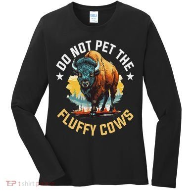 Funny Buffalo Bison Do Not Pet The Fluffy Cows Women's Long Sleeve Shirt